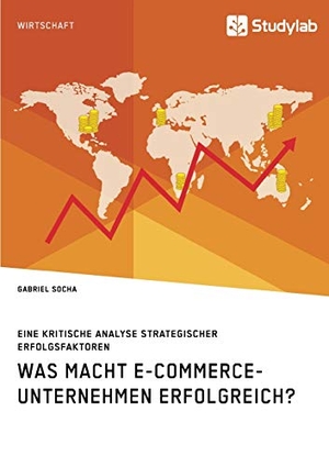 Socha, Gabriel. Was macht E-Commerce-Unternehmen erfolgreich? Eine kritische Analyse strategischer Erfolgsfaktoren. Studylab, 2019.