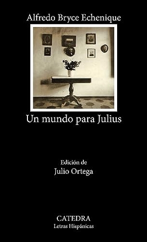 Bryce Echenique, Alfredo. Un mundo para Julius. Ediciones Cátedra, 1993.