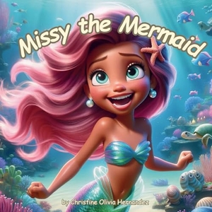 Hernandez, Christine Olivia. Missy the Mermaid. Christine Olivia Hernandez, 2024.