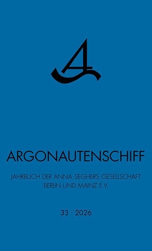 Anna-Seghers-Gesellschaft Berlin und Mainz e. V. (Hrsg.). Argonautenschiff 33/2026 - Jahrbuch der Anna Seghers Gesellschaft Berlin und Mainz e.V.. Quintus Verlag, 2026.