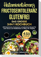 Histaminintoleranz, Fructoseintoleranz und Glutenfrei - Das große 3-in-1 Kochbuch