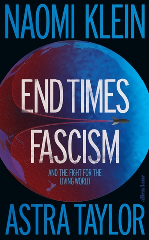 Klein, Naomi / Astra Taylor. End Times Fascism - And the Fight for the Living World. Penguin Books Ltd (UK), 2026.