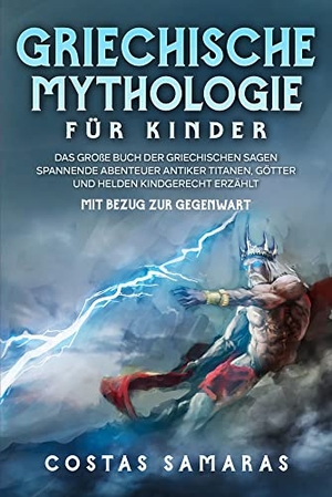 Samaras, Costa. Griechische Mythologie für Kinder - Das große Buch der griechischen Sagen - Spannende Abenteuer antiker Titanen, Götter und Helden kindgerecht erzählt - mit Bezug zur Gegenwart. Eulogia Verlags GmbH, 2021.