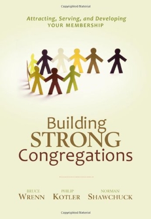 Wrenn, Bruce / Kotler, Philip et al. Building Strong Congregations: Attracting, Serving, and Developing Your Membership [With CDROM]. Southern Pub. Association, 2009.