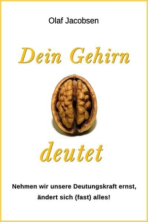Jacobsen, Olaf. Dein Gehirn deutet - Nehmen wir unsere Deutungskraft ernst, ändert sich (fast) alles!. Jacobsen, Olaf Verlag, 2023.