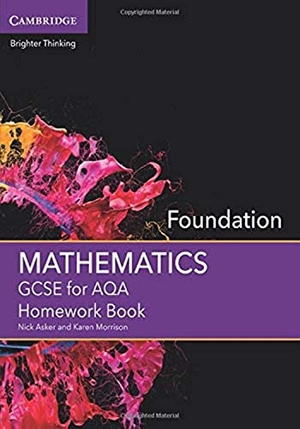 Asker, Nick / Karen Morrison. GCSE Mathematics for AQA Foundation Homework Book. Cambridge University Press, 2015.