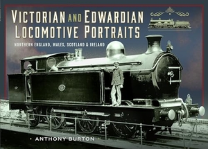 Burton, Anthony. Victorian and Edwardian Locomotive Portraits, Northern England, Wales, Scotland and Ireland. Pen & Sword Books Ltd, 2024.