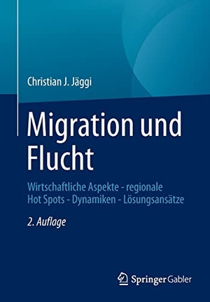 Jäggi, Christian J.. Migration und Flucht - Wirtschaftliche Aspekte - regionale Hot Spots - Dynamiken - Lösungsansätze. Springer-Verlag GmbH, 2022.