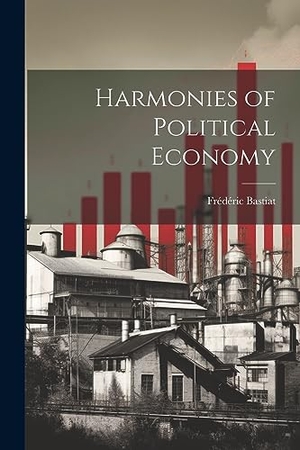 Bastiat, Frédéric. Harmonies of Political Economy. Creative Media Partners, LLC, 2023.