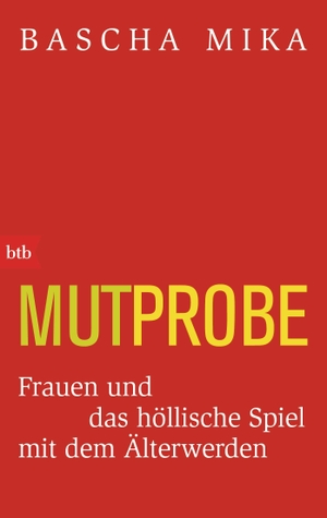 Mika, Bascha. Mutprobe - Frauen und das höllische Spiel mit dem Älterwerden. btb Taschenbuch, 2015.