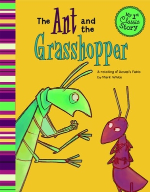 White, Mark. The Ant and the Grasshopper - A Retelling of Aesop's Fable. Capstone, 2011.