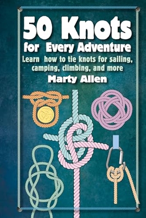 Allen, Marty. 50 Knots for Every Adventure - Learn how to tie knots for sailing, camping, climbing, and more. Ryland, Peters & Small - IWUK, 2023.