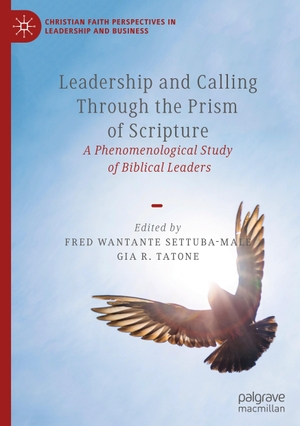 Tatone, Gia R. / Fred Wantante Settuba-Male (Hrsg.). Leadership and Calling Through the Prism of Scripture - A Phenomenological Study of Biblical Leaders. Springer Nature Switzerland, 2023.