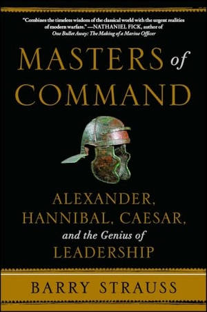 Strauss, Barry. Masters of Command - Alexander, Hannibal, Caesar, and the Genius of Leadership. Simon & Schuster, 2013.