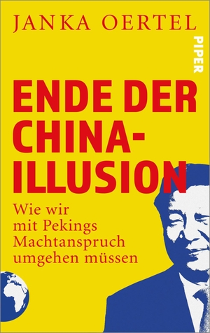 Oertel, Janka. Ende der China-Illusion - Wie wir mit Pekings Machtanspruch umgehen müssen. Piper Verlag GmbH, 2023.