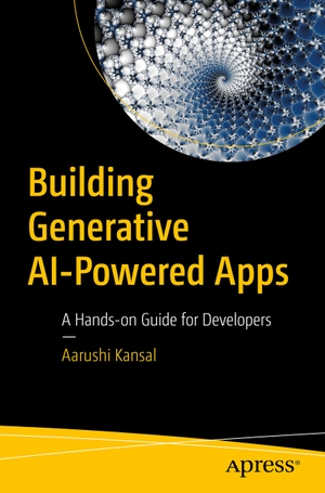 Kansal, Aarushi. Building Generative AI-Powered Apps - A Hands-on Guide for Developers. Apress, 2024.