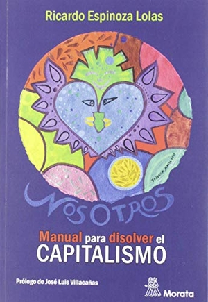 Espinoza Lolas, Ricardo A.. NosOtros : manual para disolver el capitalismo. Ediciones Morata, S.L., 2019.