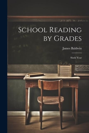 Baldwin, James. School Reading by Grades: Sixth Year. LEGARE STREET PR, 2023.