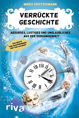Drotschmann, Mirko. Verrückte Geschichte - Absurdes, Lustiges und Unglaubliches aus der Vergangenheit. riva Verlag, 2016.