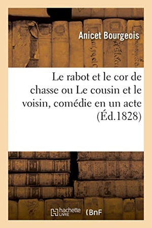 Bourgeois, Anicet / Étienne Arago. Le rabot et le cor de chasse ou Le cousin et le voisin, comédie en un acte. Hachette Livre, 2021.
