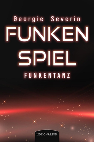Severin, Georgie. Funkenspiel - Funkentanz. Legionarion Verlag, 2024.