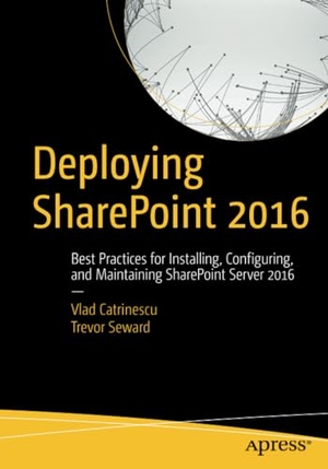 Seward, Trevor / Vlad Catrinescu. Deploying SharePoint 2016 - Best Practices for Installing, Configuring, and Maintaining SharePoint Server 2016. Apress, 2016.