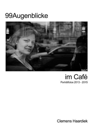 Haardiek, Clemens. 99 Augenblicke im Café - Porträtfotos 2013 - 2015. Books on Demand, 2015.