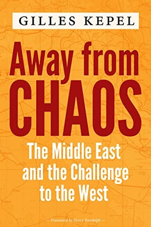 Kepel, Gilles. Away from Chaos - The Middle East and the Challenge to the West. Columbia University Press, 2023.