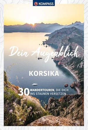 KOMPASS Dein Augenblick Korsika - 30 Wandertouren, die dich ins Staunen versetzen. Kompass Karten GmbH, 2023.