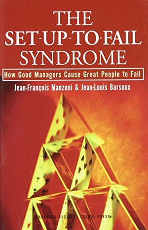 Manzoni, Jean-Francois / Jean-Louis Barsoux. The Set-Up-To-Fail Syndrome - How Good Managers Cause Great People to Fail. Harvard Business Review Press, 2002.