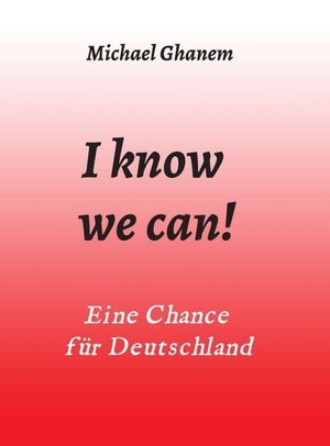 Ghanem, Michael. I know we can! - Eine Chance für Deutschland. tredition, 2020.