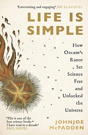 Mcfadden, Johnjoe. Life is Simple - How Occam's Razor Set Science Free And Unlocked the Universe. John Murray Press, 2022.