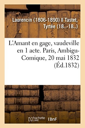 Laurencin. L'Amant en gage, vaudeville en 1 acte. Paris, Ambigu-Comique, 20 mai 1832. Hachette Livre, 2018.