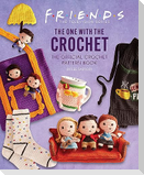 Friends: The One With The Crochet: The Official Friends Crochet Pattern Book