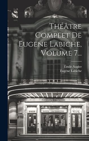 Labiche, Eugène / Émile Augier. Théâtre Complet De Eugene Labiche, Volume 7.... British Library, Historical Print Editions, 2023.