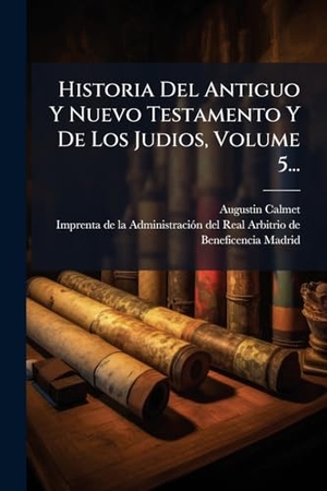), Augustin Calmet. Historia Del Antiguo Y Nuevo Testamento Y De Los Judios, Volume 5.... Creative Media Partners, LLC, 2025.