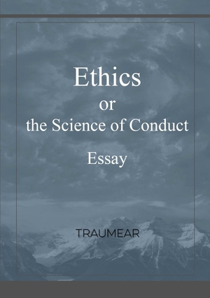 Traumear. Ethics, or the Science of Conduct. Lulu.com, 2017.