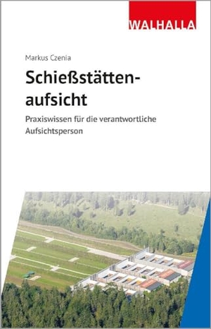 Czenia, Markus. Schießstättenaufsicht - Praxiswissen für die verantwortliche Aufsichtsperson. Walhalla und Praetoria, 2023.