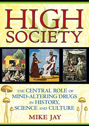 Jay, Mike. High Society - The Central Role of Mind-Altering Drugs in History, Science and Culture. Inner Traditions/Bear & Company, 2010.