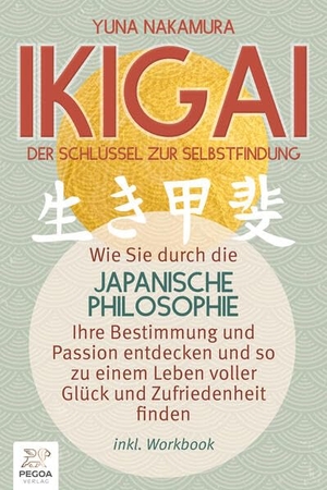 Nakamura, Yuna. Ikigai - Der Schlüssel zur Selbstfindung: Wie Sie durch die japanische Philosophie Ihre Bestimmung und Passion entdecken und so zu einem Leben voller Glück und Zufriedenheit finden (inkl. Workbook). EoB, 2023.