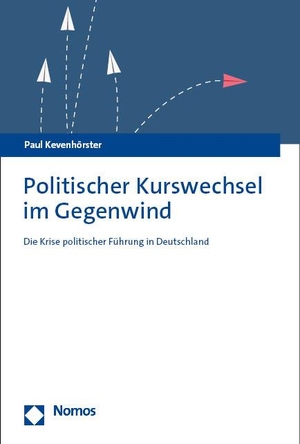 Kevenhörster, Paul. Politischer Kurswechsel im Gegenwind - Die Krise politischer Führung in Deutschland. Nomos Verlags GmbH, 2023.