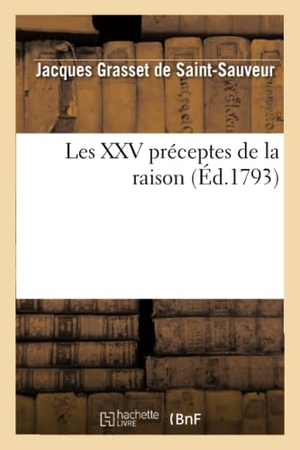 Grasset de Saint-Sauveur, Jacques / Rémard. Les XXV Préceptes de la Raison. Hachette Livre - BNF, 2013.