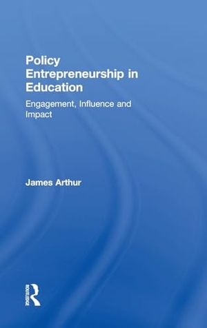 Arthur, James. Policy Entrepreneurship in Education - Engagement, Influence and Impact. Routledge, 2017.