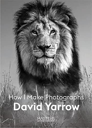 Yarrow, David. David Yarrow - How I Make Photographs. Orion Publishing Co, 2022.