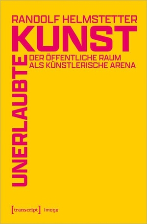 Helmstetter, Randolf. Unerlaubte Kunst - Der öffentliche Raum als künstlerische Arena. Transcript Verlag, 2022.