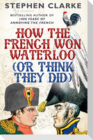 How the French Won Waterloo - or Think They Did