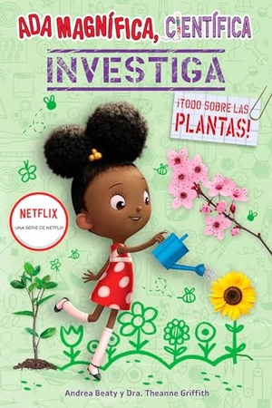 Beaty, Andrea / Theanne Griffith. ADA Magnã-Fica, Cientã-Fica Investiga: Todo Sobre Las Plantas / The Why Files: Plants. Prh Grupo Editorial, 2023.