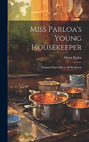 Parloa. Miss Parloa's Young Housekeeper; Designed Especially to aid Beginners. Legare Street Press, 2023.