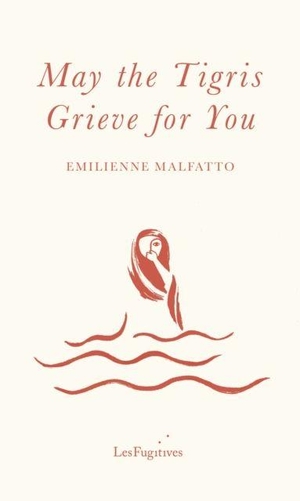 Malfatto, Emilienne. May the Tigris Grieve for You. Les Fugitives, 2023.