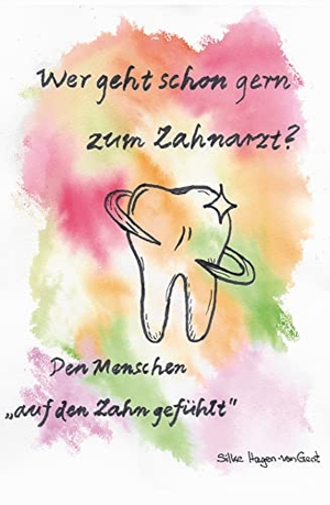 Hagen-van Gent, Silke. Wer geht schon gern zum Zahnarzt? - Den Menschen "auf den Zahn gefühlt". Rediroma-Verlag, 2021.